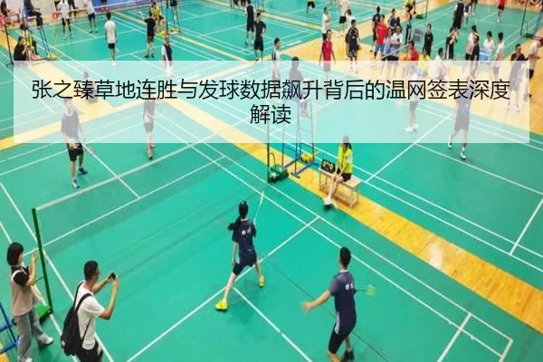 张之臻草地连胜与发球数据飙升背后的温网签表深度解读