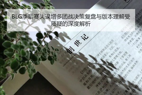 BLG季后赛失误增多团战决策复盘与版本理解受质疑的深度解析